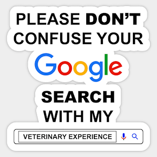 Please Do Not Confuse Your Google Search with My Veterinary Experience Funny Veterinarian Quotes Sticker